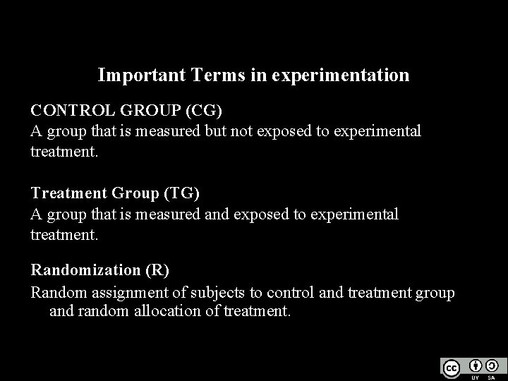 Important Terms in experimentation CONTROL GROUP (CG) A group that is measured but not