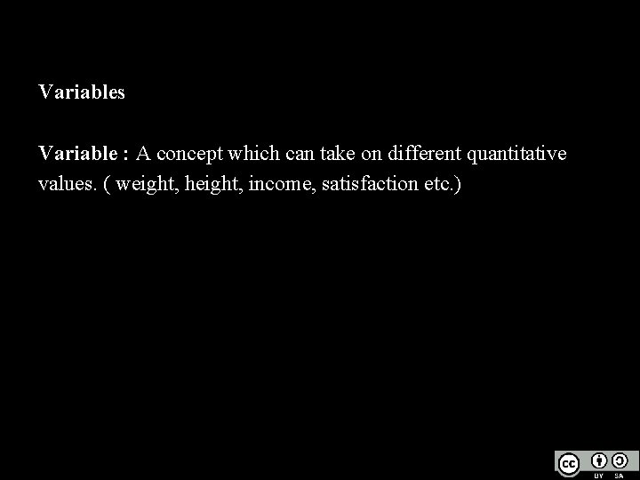 Variables Variable : A concept which can take on different quantitative values. ( weight,