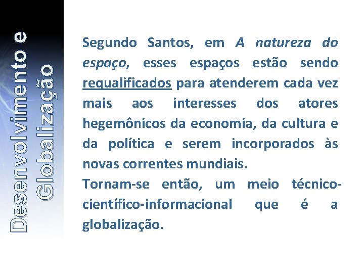 Desenvolvimento e Globalização Segundo Santos, em A natureza do espaço, esses espaços estão sendo