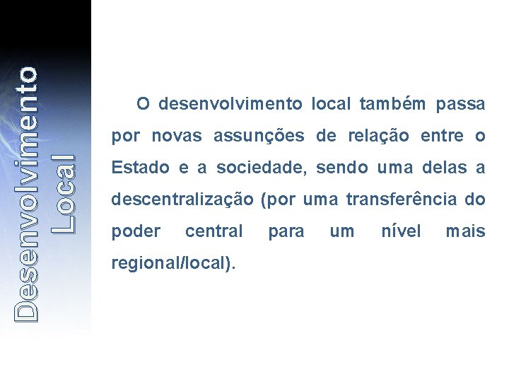 Desenvolvimento Local O desenvolvimento local também passa por novas assunções de relação entre o