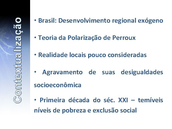 Contextualização • Brasil: Desenvolvimento regional exógeno • Teoria da Polarização de Perroux • Realidade