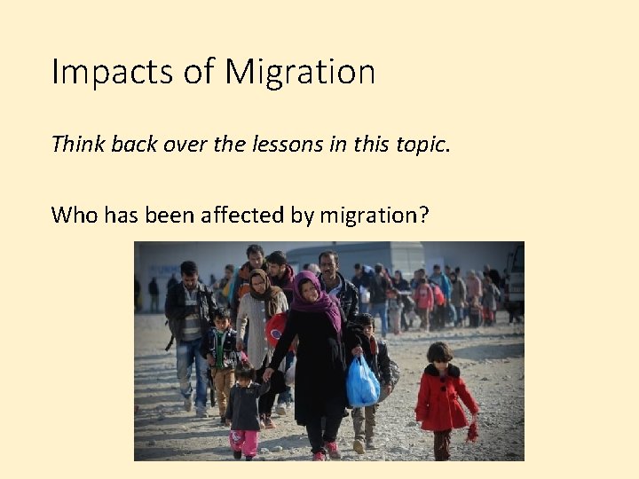 Impacts of Migration Think back over the lessons in this topic. Who has been