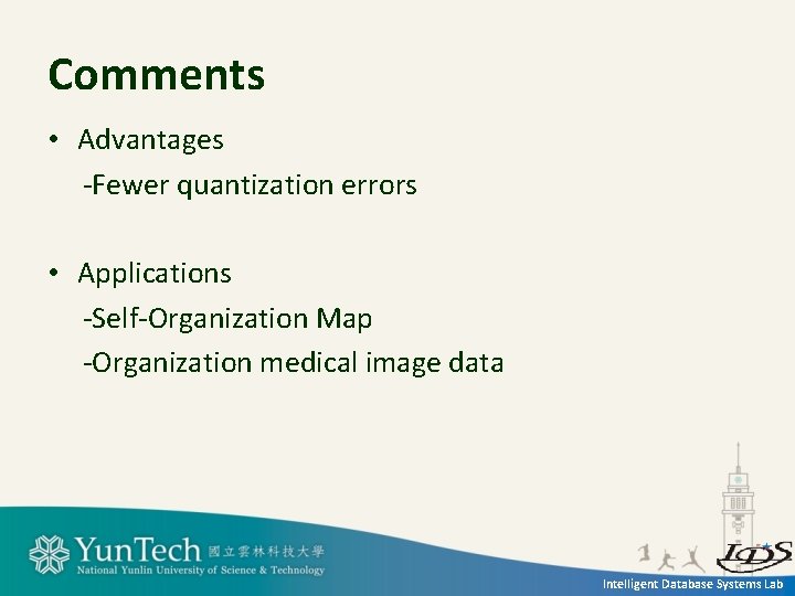 Comments • Advantages -Fewer quantization errors • Applications -Self-Organization Map -Organization medical image data