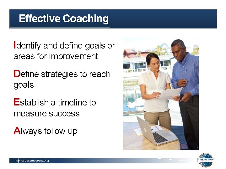 Effective Coaching Identify and define goals or areas for improvement Define strategies to reach