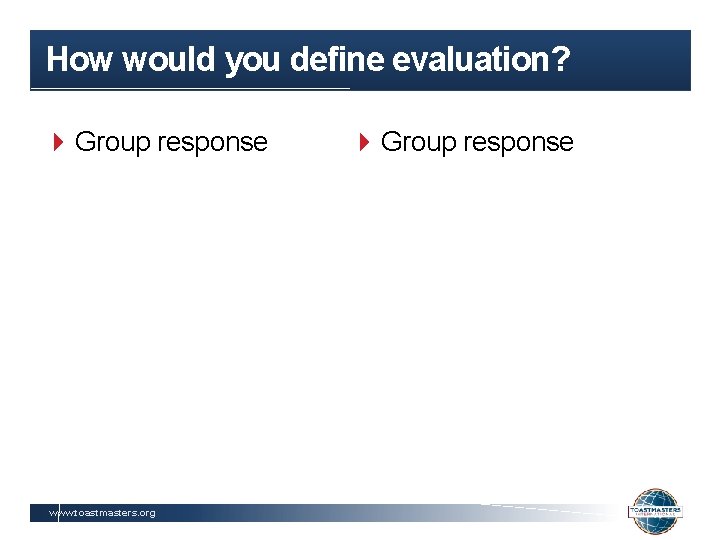 How would you define evaluation? 4 Group response www. toastmasters. org 4 Group response