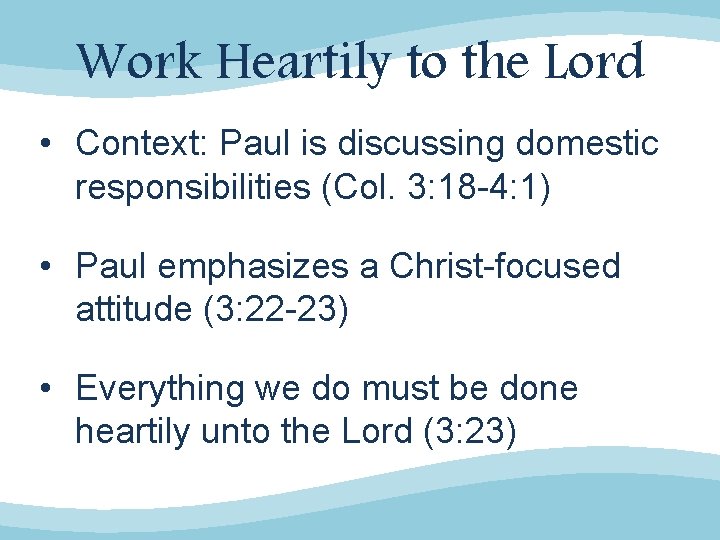 Work Heartily to the Lord • Context: Paul is discussing domestic responsibilities (Col. 3: