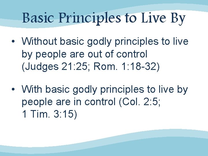 Basic Principles to Live By • Without basic godly principles to live by people