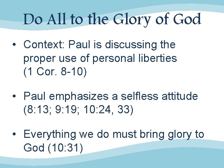 Do All to the Glory of God • Context: Paul is discussing the proper