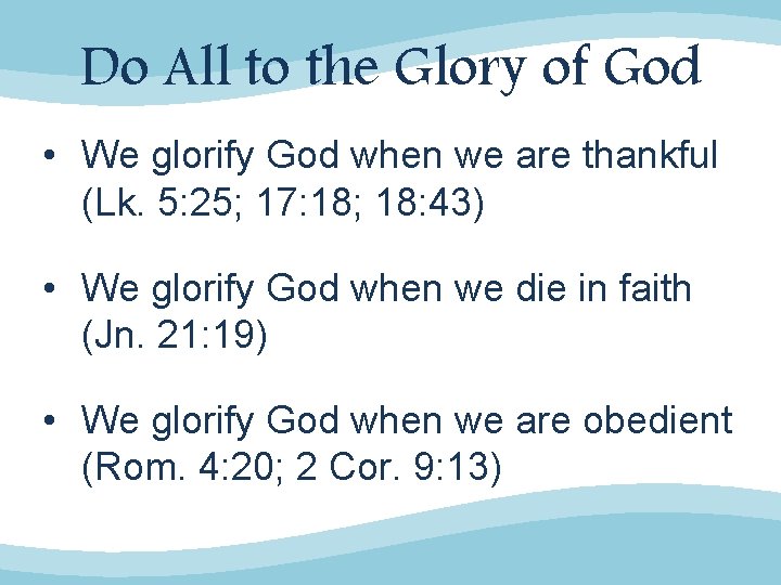 Do All to the Glory of God • We glorify God when we are