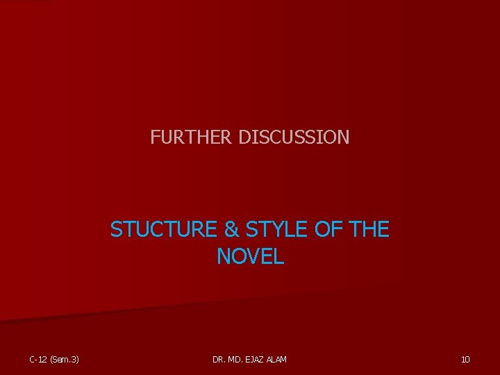 FURTHER DISCUSSION STUCTURE & STYLE OF THE NOVEL C-12 (Sem. 3) DR. MD. EJAZ