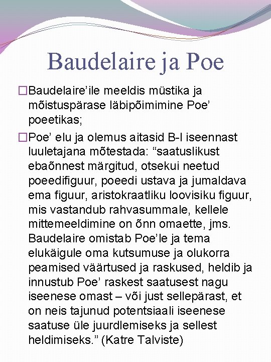 Baudelaire ja Poe �Baudelaire’ile meeldis müstika ja mõistuspärase läbipõimimine Poe’ poeetikas; �Poe’ elu ja