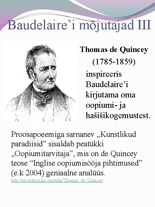 Baudelaire’i mõjutajad III Thomas de Quincey (1785 -1859) inspireeris Baudelaire’i kirjutama oopiumi- ja hašišikogemustest.