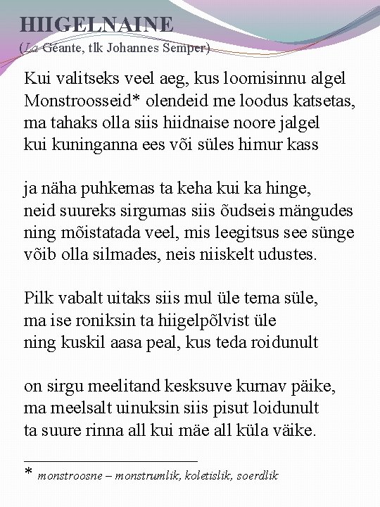 HIIGELNAINE (La Géante, tlk Johannes Semper) Kui valitseks veel aeg, kus loomisinnu algel Monstroosseid*