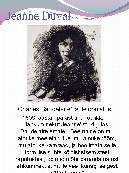 Jeanne Duval Charles Baudelaire’i sulejoonistus 1856. aastal, pärast üht „lõplikku” lahkuminekut Jeanne’ist, kirjutas Baudelaire