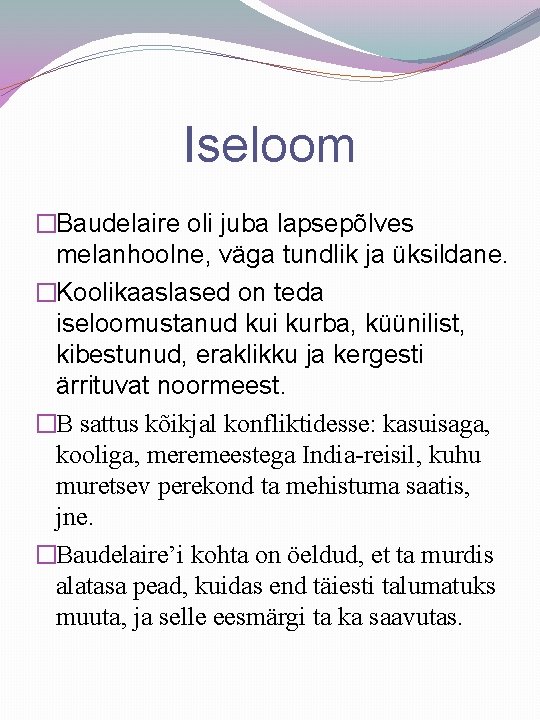 Iseloom �Baudelaire oli juba lapsepõlves melanhoolne, väga tundlik ja üksildane. �Koolikaaslased on teda iseloomustanud