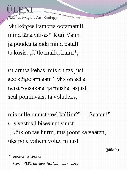 ÜLENI (Tout entière, tlk Ain Kaalep) Mu kõrges kambris ootamatult mind täna väisas* Kuri