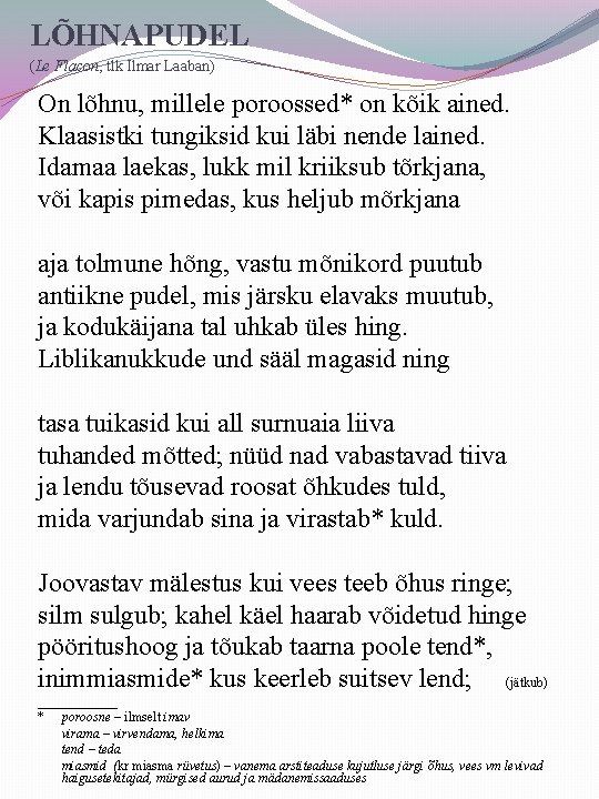 LÕHNAPUDEL (Le Flacon, tlk Ilmar Laaban) On lõhnu, millele poroossed* on kõik ained. Klaasistki