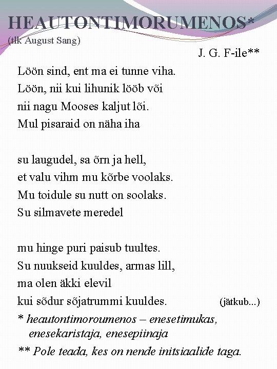 HEAUTONTIMORUMENOS* (tlk August Sang) J. G. F-ile** Löön sind, ent ma ei tunne viha.