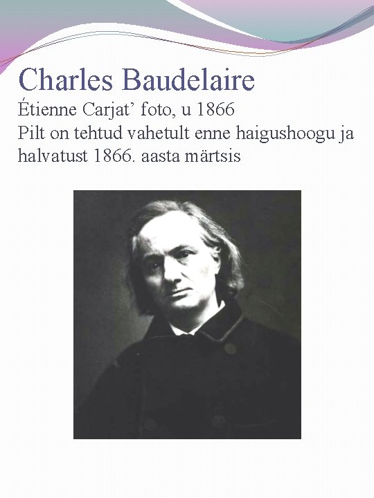 Charles Baudelaire Étienne Carjat’ foto, u 1866 Pilt on tehtud vahetult enne haigushoogu ja