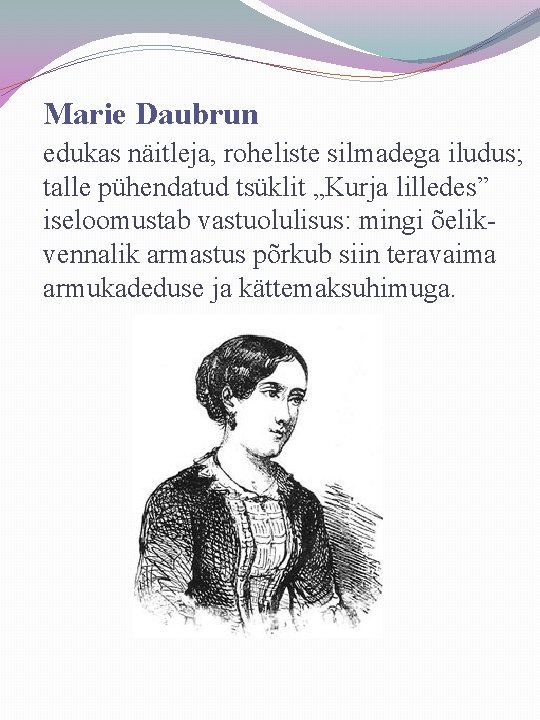 Marie Daubrun edukas näitleja, roheliste silmadega iludus; talle pühendatud tsüklit „Kurja lilledes” iseloomustab vastuolulisus: