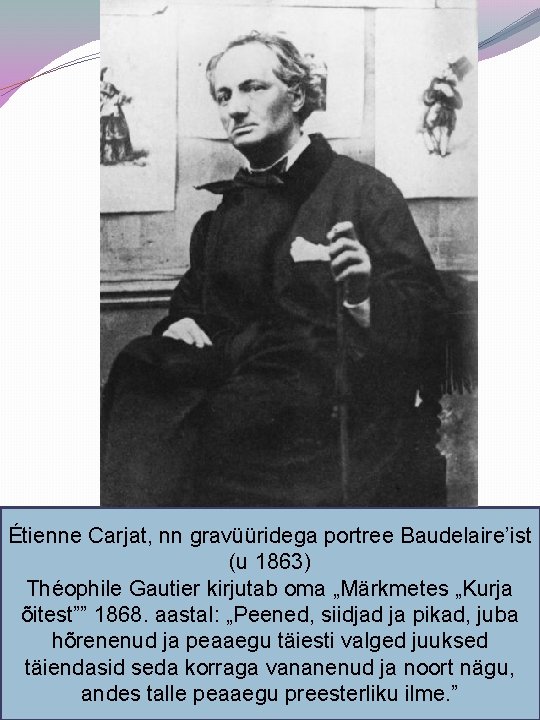 Étienne Carjat, nn gravüüridega portree Baudelaire’ist (u 1863) Théophile Gautier kirjutab oma „Märkmetes „Kurja