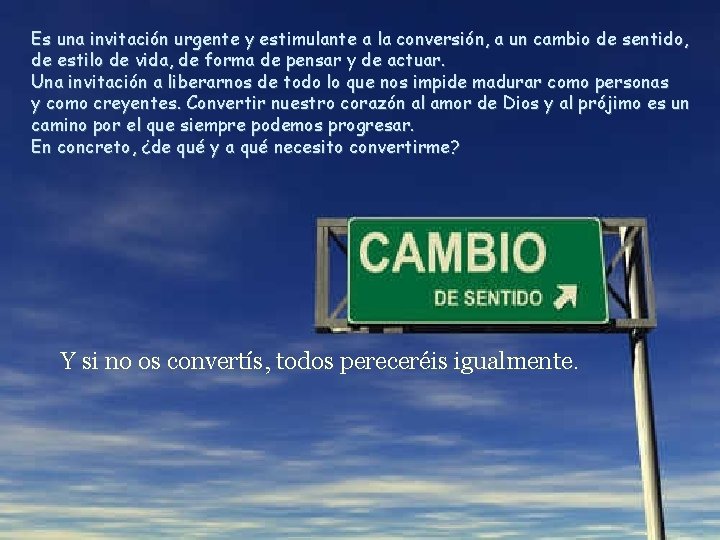 Es una invitación urgente y estimulante a la conversión, a un cambio de sentido,