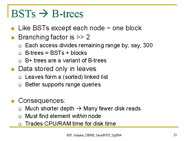 BSTs B-trees n n Like BSTs except each node ~ one block Branching factor BSTs B-trees n n Like BSTs except each node ~ one block Branching factor