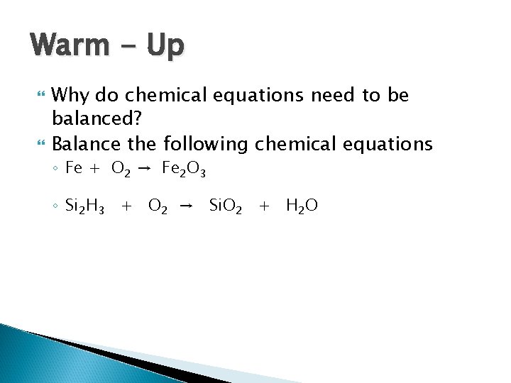 Warm - Up Why do chemical equations need to be balanced? Balance the following