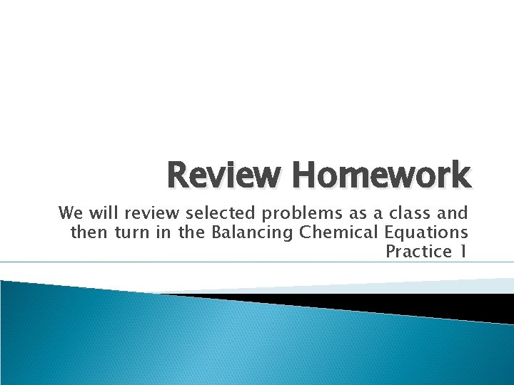 Review Homework We will review selected problems as a class and then turn in