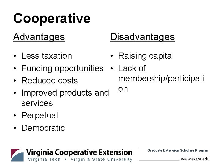 Cooperative Advantages Disadvantages • Less taxation Funding opportunities • Reduced costs Improved products and