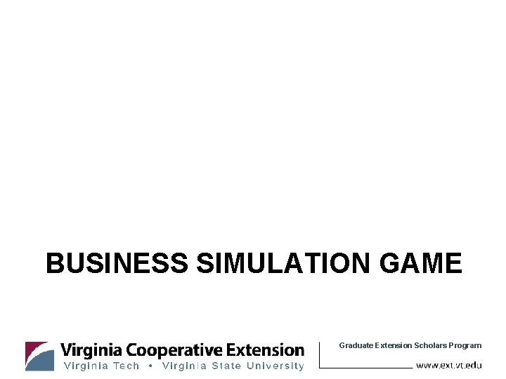 BUSINESS SIMULATION GAME Graduate Extension Scholars Program 