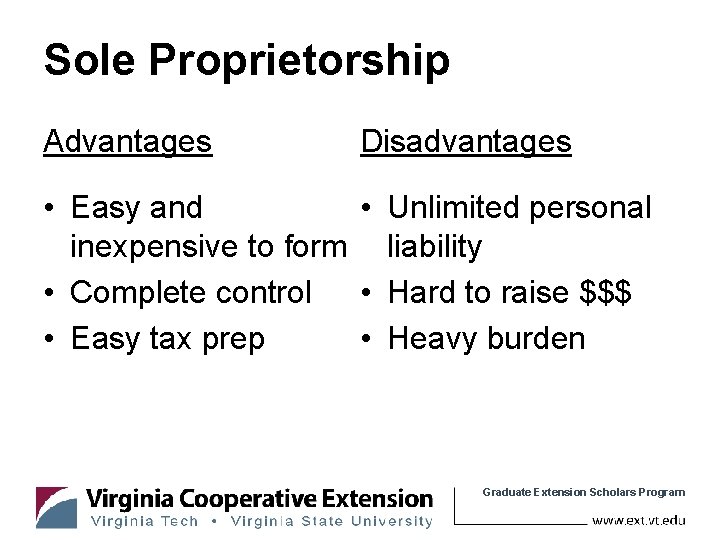 Sole Proprietorship Advantages Disadvantages • Unlimited personal • Easy and inexpensive to form liability