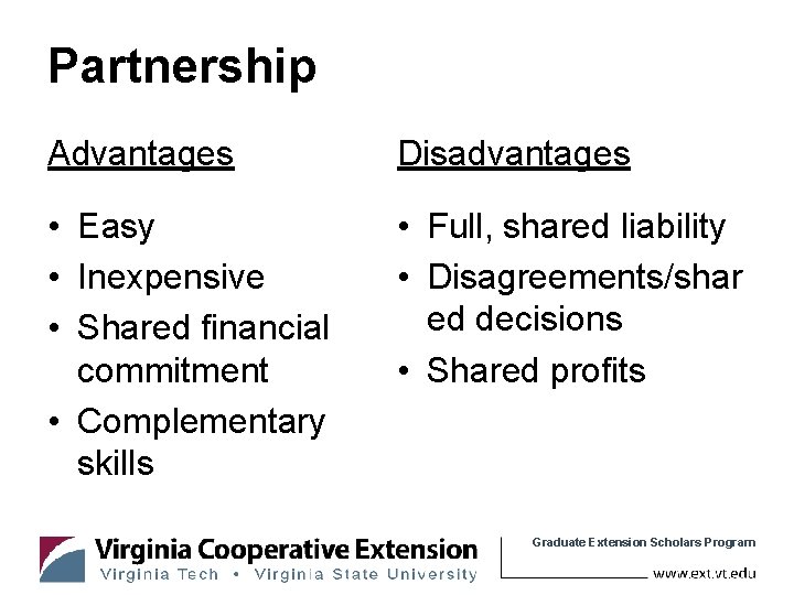 Partnership Advantages Disadvantages • Easy • Inexpensive • Shared financial commitment • Complementary skills