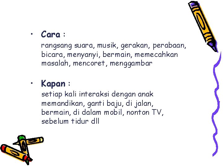  • Cara : rangsang suara, musik, gerakan, perabaan, bicara, menyanyi, bermain, memecahkan masalah,