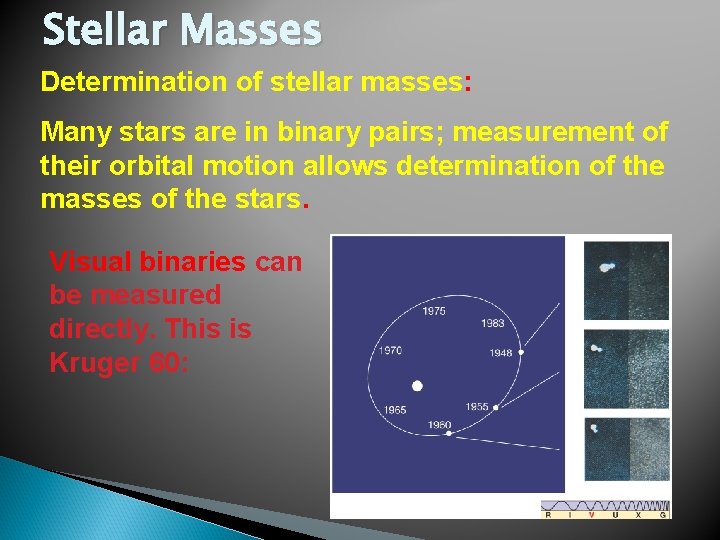 Stellar Masses Determination of stellar masses: Many stars are in binary pairs; measurement of