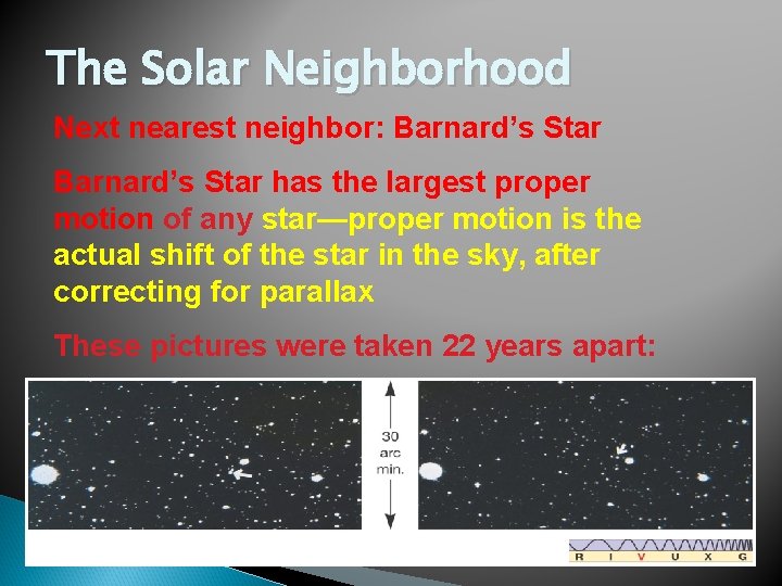The Solar Neighborhood Next nearest neighbor: Barnard’s Star has the largest proper motion of