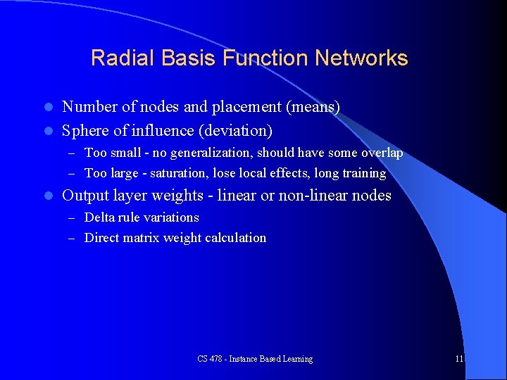 Radial Basis Function Networks Number of nodes and placement (means) l Sphere of influence