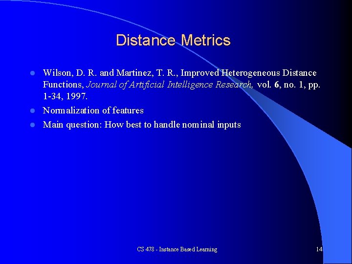 Distance Metrics Wilson, D. R. and Martinez, T. R. , Improved Heterogeneous Distance Functions,