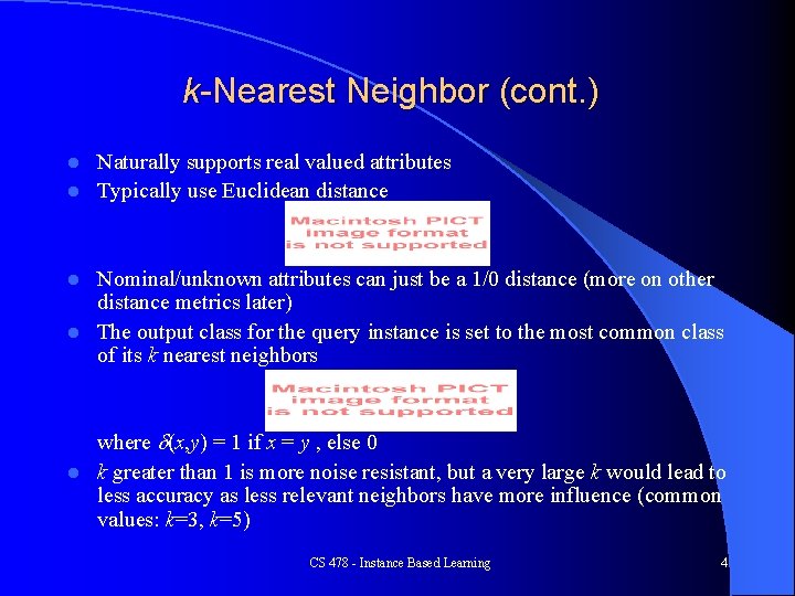 k-Nearest Neighbor (cont. ) Naturally supports real valued attributes l Typically use Euclidean distance