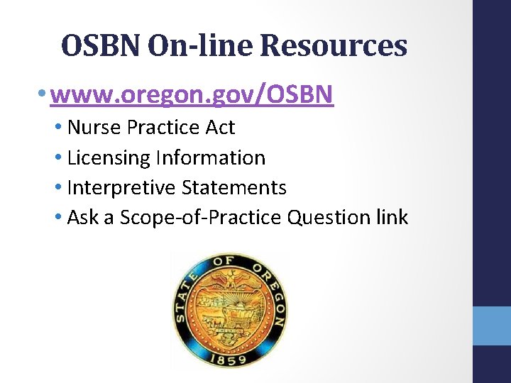 OSBN On-line Resources • www. oregon. gov/OSBN • Nurse Practice Act • Licensing Information