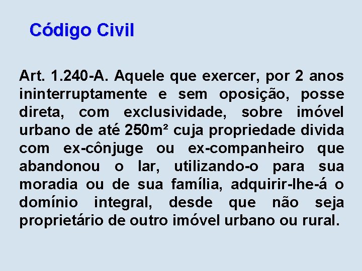 Código Civil Art. 1. 240 -A. Aquele que exercer, por 2 anos ininterruptamente e