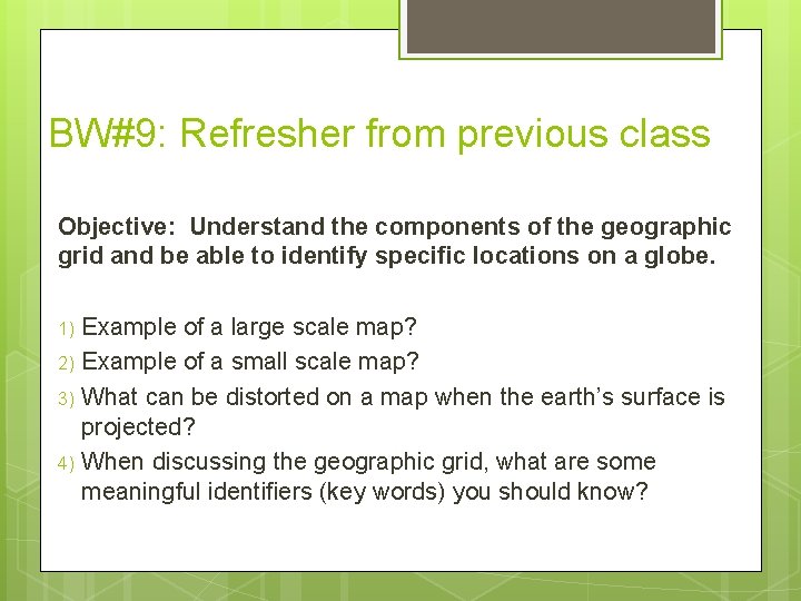 BW#9: Refresher from previous class Objective: Understand the components of the geographic grid and