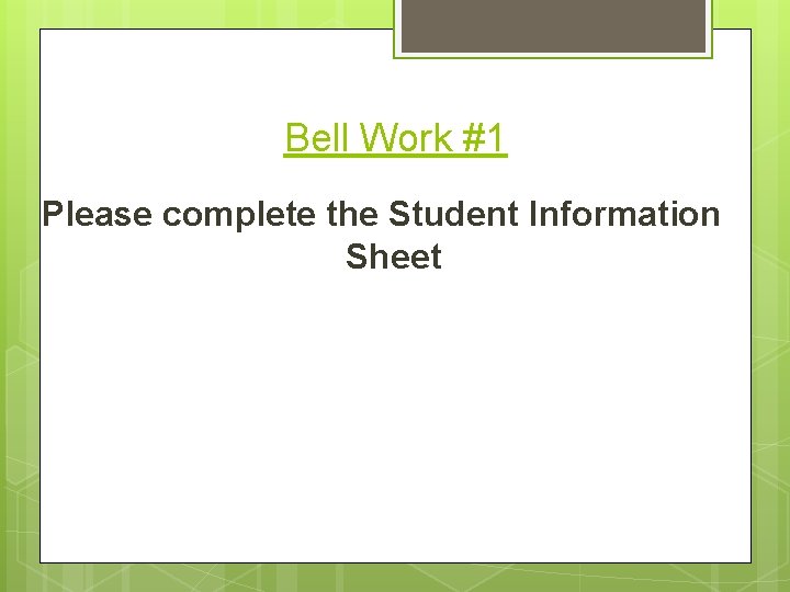 Bell Work #1 Please complete the Student Information Sheet 
