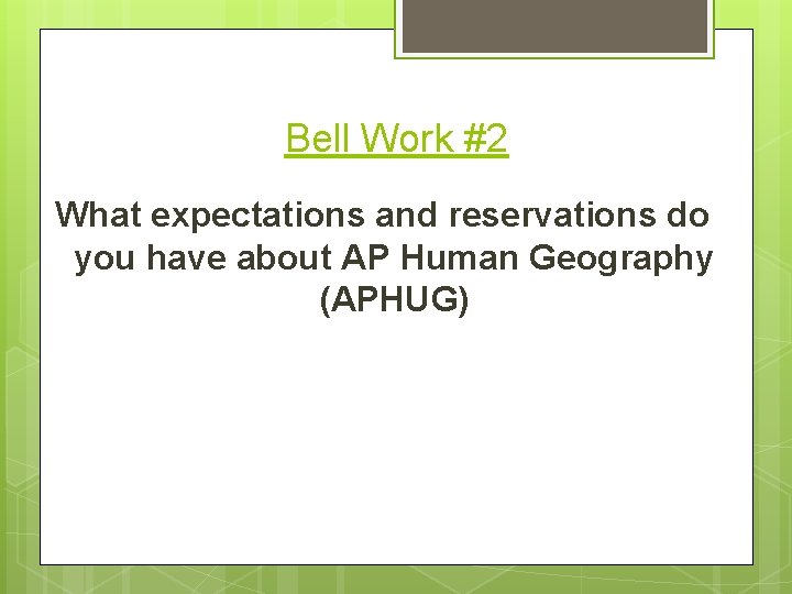 Bell Work #2 What expectations and reservations do you have about AP Human Geography