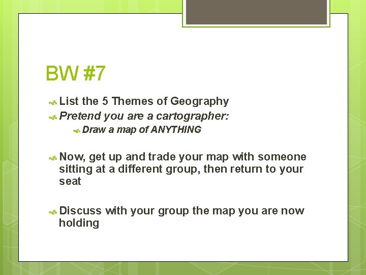 BW #7 List the 5 Themes of Geography Pretend you are a cartographer: Draw