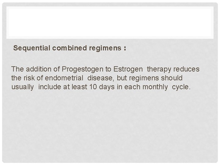 Sequential combined regimens : The addition of Progestogen to Estrogen therapy reduces the risk