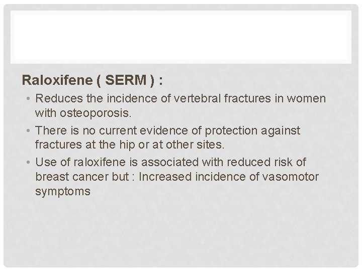 Raloxifene ( SERM ) : • Reduces the incidence of vertebral fractures in women