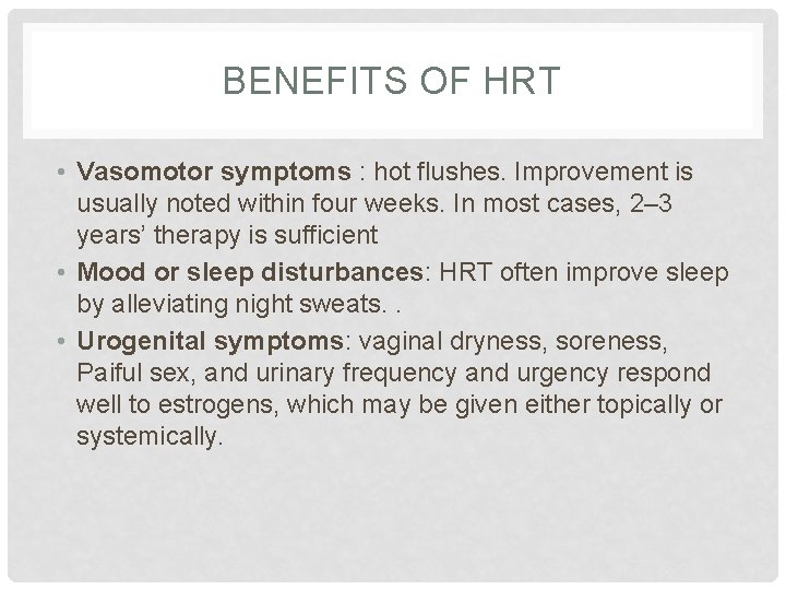 BENEFITS OF HRT • Vasomotor symptoms : hot flushes. Improvement is usually noted within