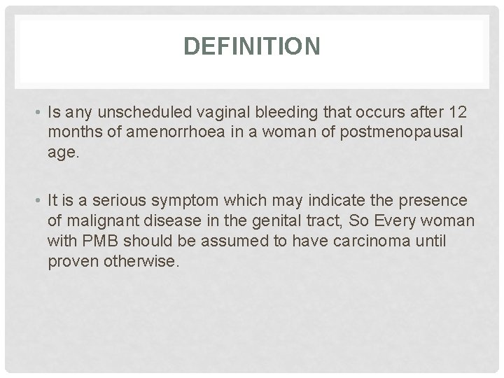 DEFINITION • Is any unscheduled vaginal bleeding that occurs after 12 months of amenorrhoea