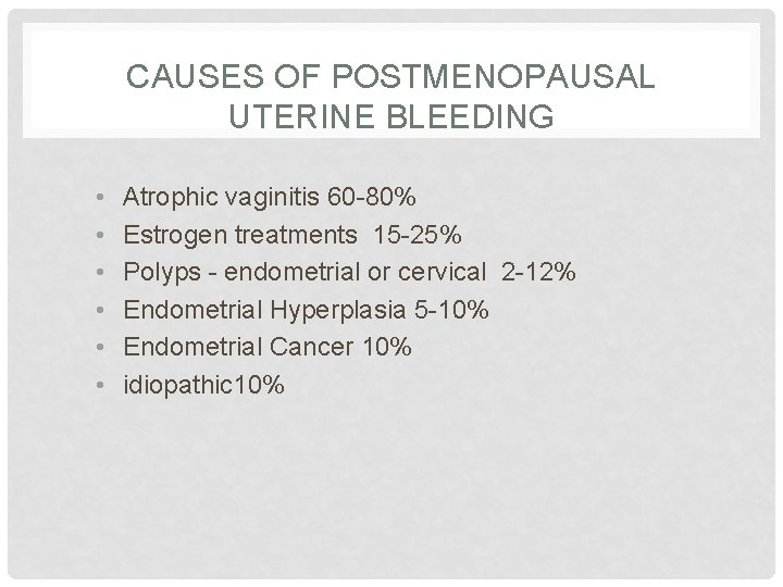 CAUSES OF POSTMENOPAUSAL UTERINE BLEEDING • • • Atrophic vaginitis 60 -80% Estrogen treatments